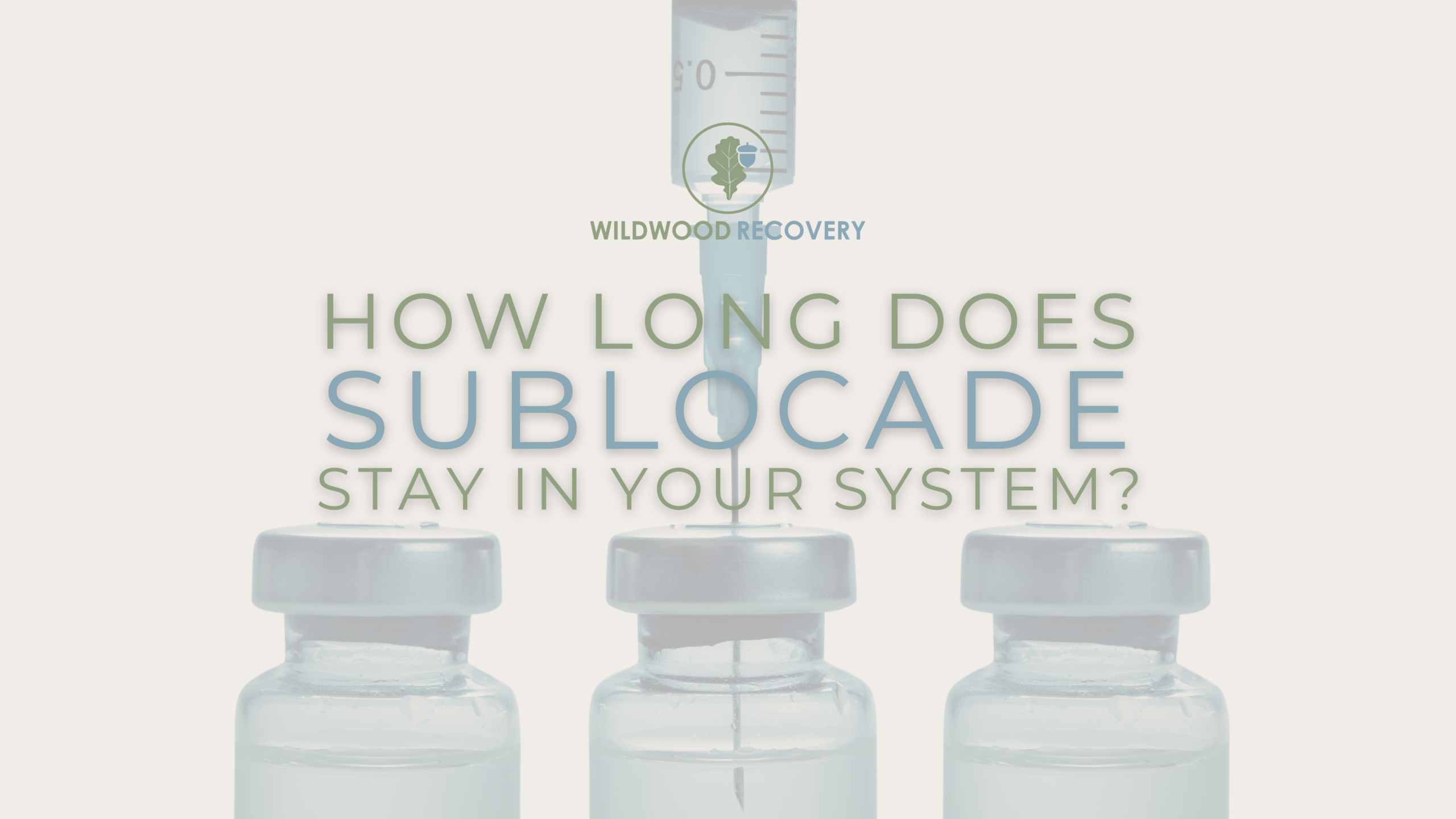how long does sublocade stay in your system blog wildwood
