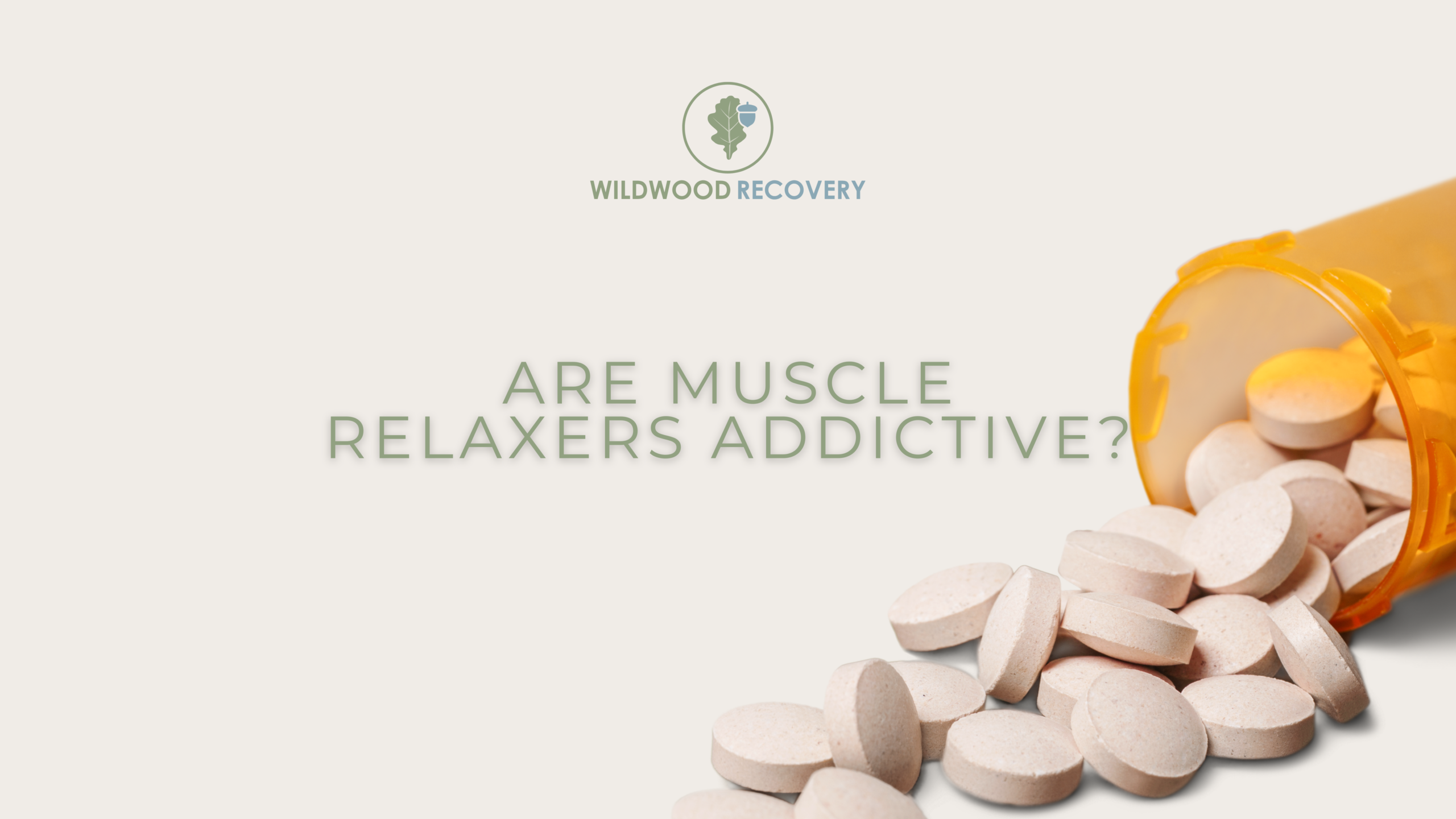 blog about muscle relaxer dependency titled "are muscle relaxers addictive" with muscle relaxers on the cover for wildwood recovery